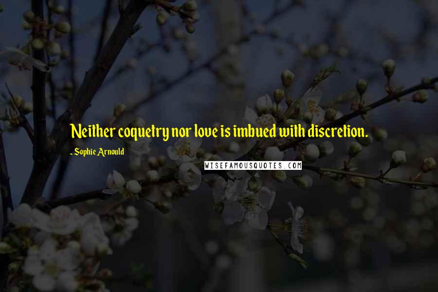 Sophie Arnould Quotes: Neither coquetry nor love is imbued with discretion.