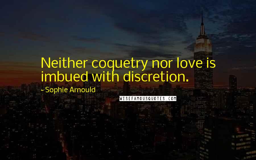 Sophie Arnould Quotes: Neither coquetry nor love is imbued with discretion.