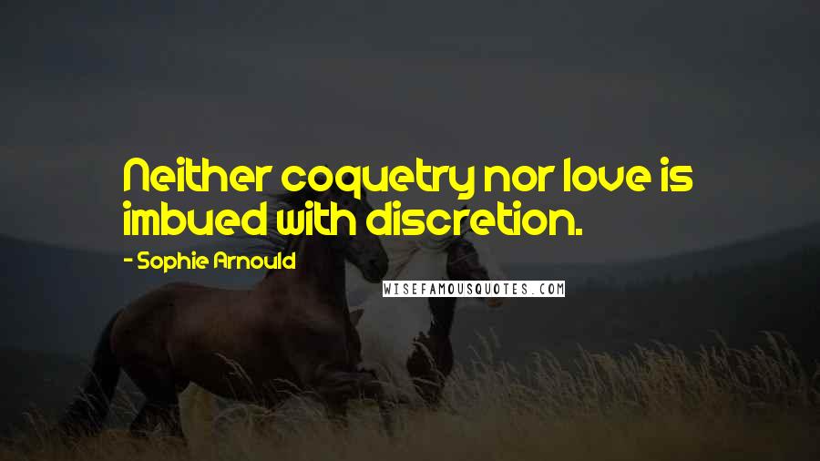 Sophie Arnould Quotes: Neither coquetry nor love is imbued with discretion.