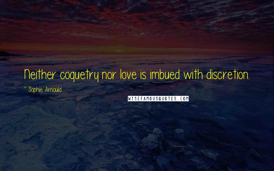 Sophie Arnould Quotes: Neither coquetry nor love is imbued with discretion.