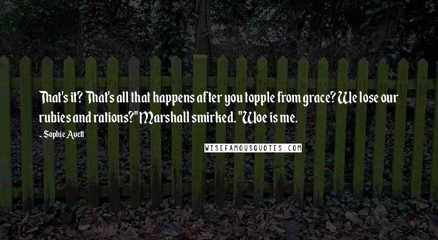 Sophie Avett Quotes: That's it? That's all that happens after you topple from grace? We lose our rubies and rations?" Marshall smirked. "Woe is me.