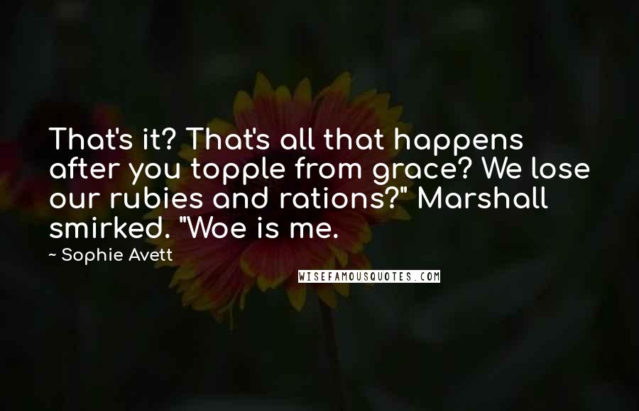 Sophie Avett Quotes: That's it? That's all that happens after you topple from grace? We lose our rubies and rations?" Marshall smirked. "Woe is me.