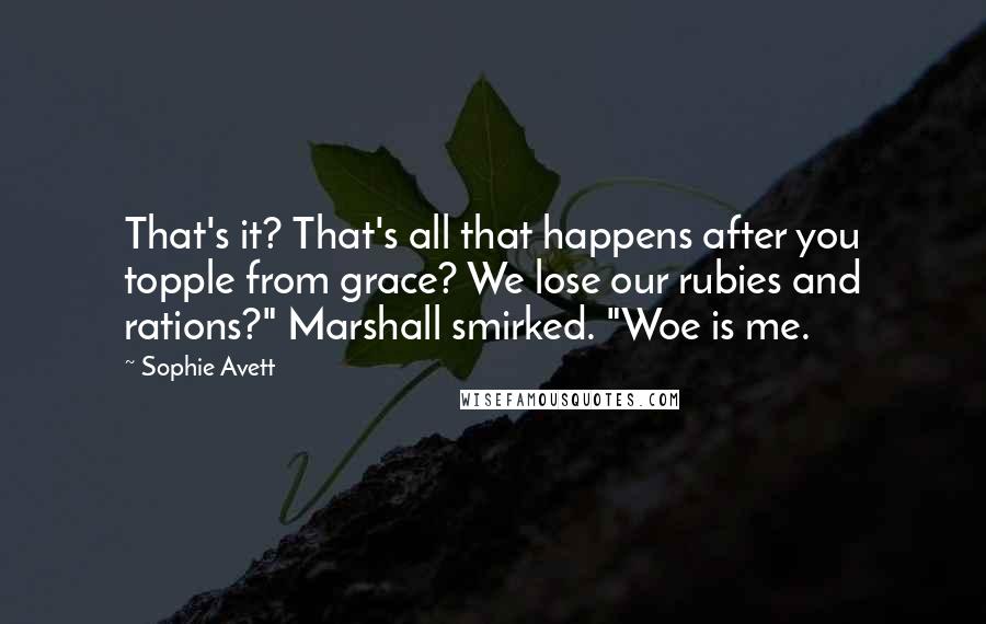 Sophie Avett Quotes: That's it? That's all that happens after you topple from grace? We lose our rubies and rations?" Marshall smirked. "Woe is me.