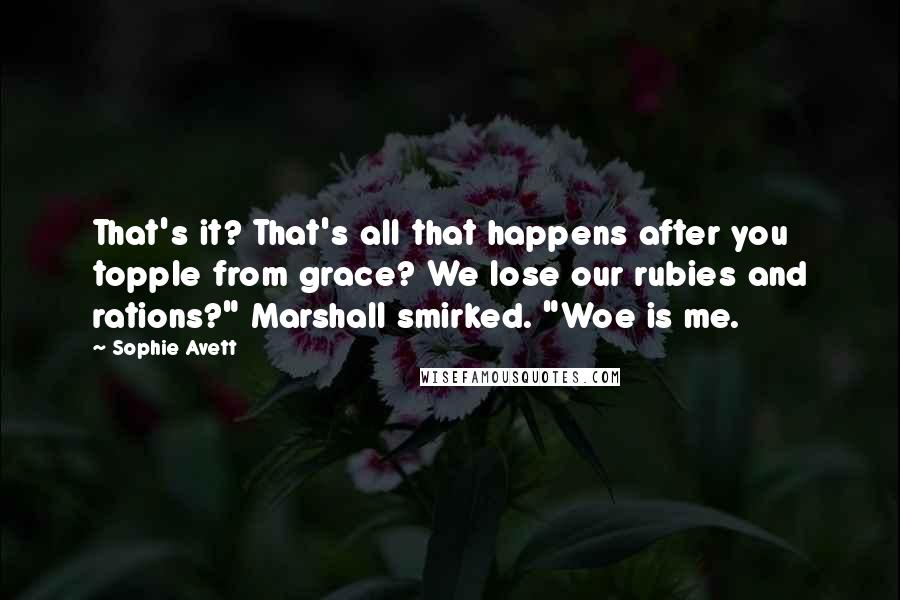 Sophie Avett Quotes: That's it? That's all that happens after you topple from grace? We lose our rubies and rations?" Marshall smirked. "Woe is me.