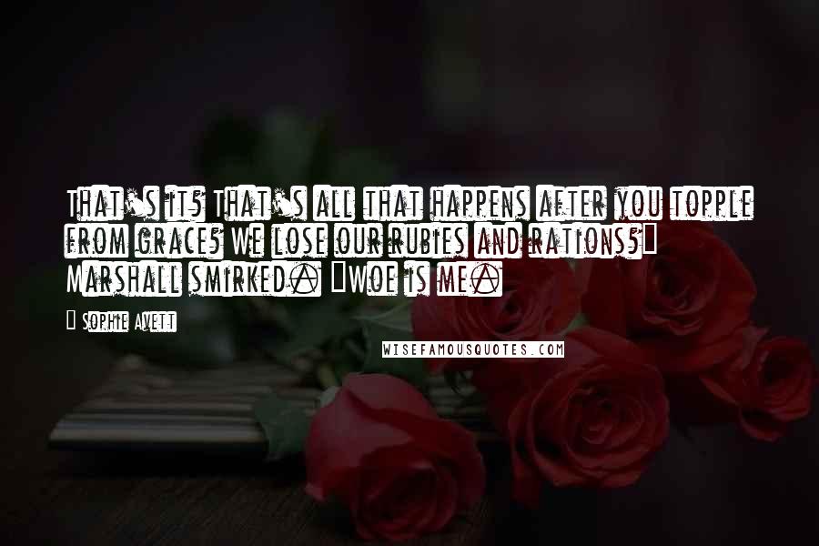 Sophie Avett Quotes: That's it? That's all that happens after you topple from grace? We lose our rubies and rations?" Marshall smirked. "Woe is me.
