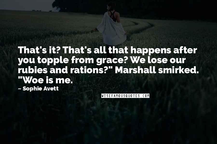 Sophie Avett Quotes: That's it? That's all that happens after you topple from grace? We lose our rubies and rations?" Marshall smirked. "Woe is me.