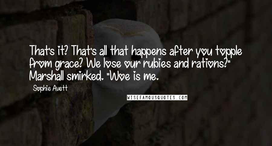 Sophie Avett Quotes: That's it? That's all that happens after you topple from grace? We lose our rubies and rations?" Marshall smirked. "Woe is me.