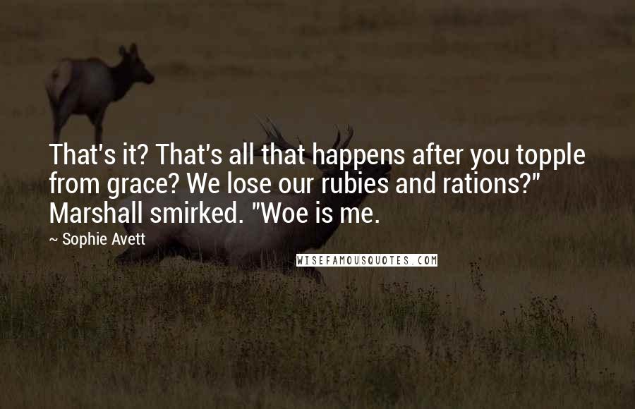 Sophie Avett Quotes: That's it? That's all that happens after you topple from grace? We lose our rubies and rations?" Marshall smirked. "Woe is me.