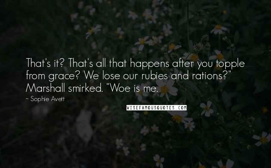 Sophie Avett Quotes: That's it? That's all that happens after you topple from grace? We lose our rubies and rations?" Marshall smirked. "Woe is me.