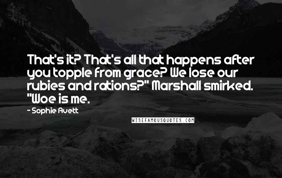 Sophie Avett Quotes: That's it? That's all that happens after you topple from grace? We lose our rubies and rations?" Marshall smirked. "Woe is me.