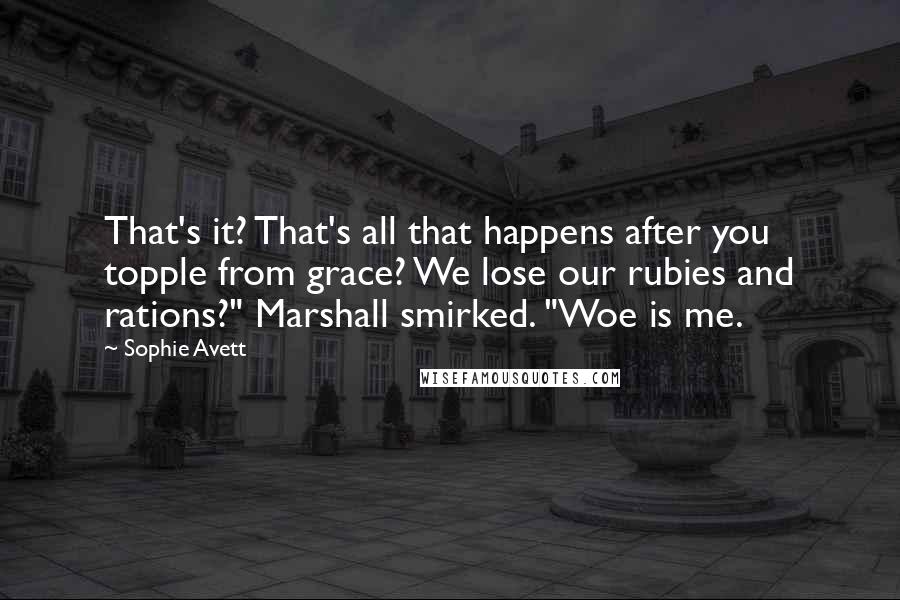 Sophie Avett Quotes: That's it? That's all that happens after you topple from grace? We lose our rubies and rations?" Marshall smirked. "Woe is me.