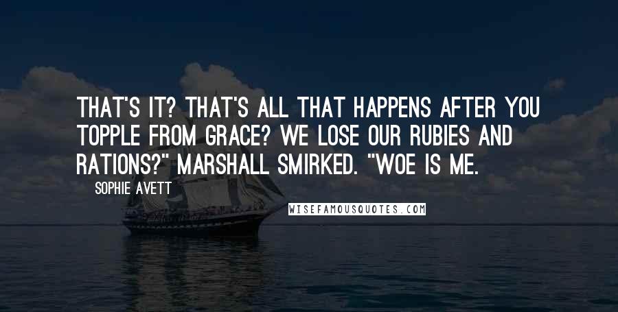 Sophie Avett Quotes: That's it? That's all that happens after you topple from grace? We lose our rubies and rations?" Marshall smirked. "Woe is me.