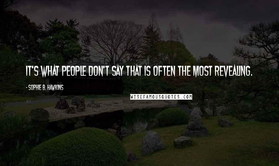 Sophie B. Hawkins Quotes: It's what people don't say that is often the most revealing.