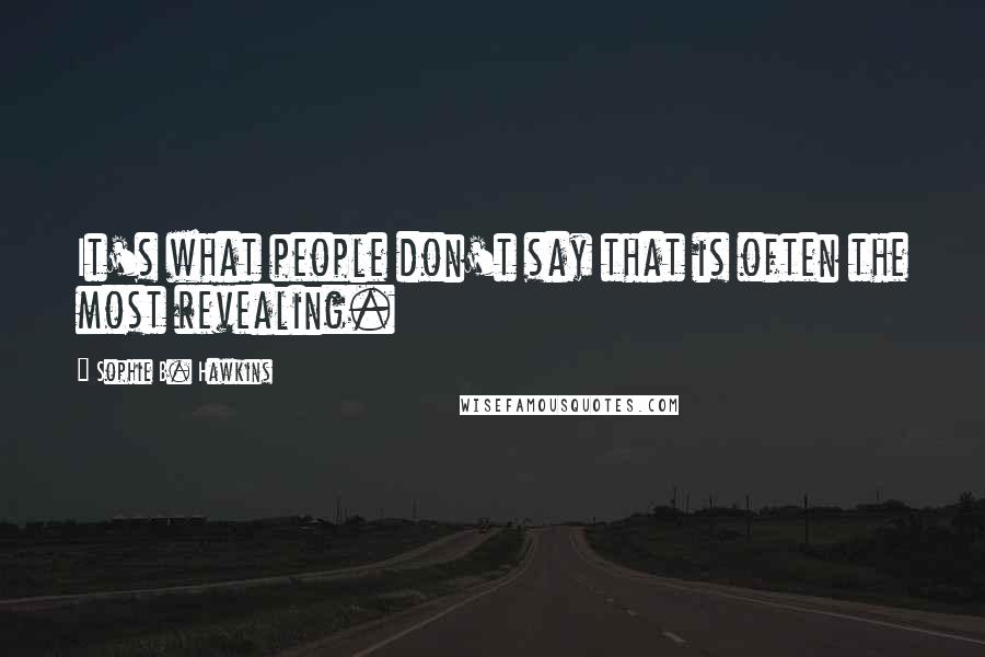Sophie B. Hawkins Quotes: It's what people don't say that is often the most revealing.