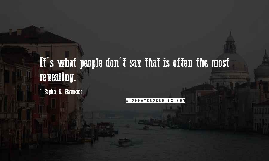 Sophie B. Hawkins Quotes: It's what people don't say that is often the most revealing.
