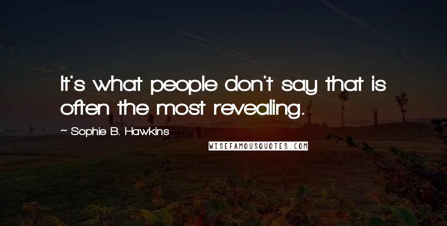 Sophie B. Hawkins Quotes: It's what people don't say that is often the most revealing.