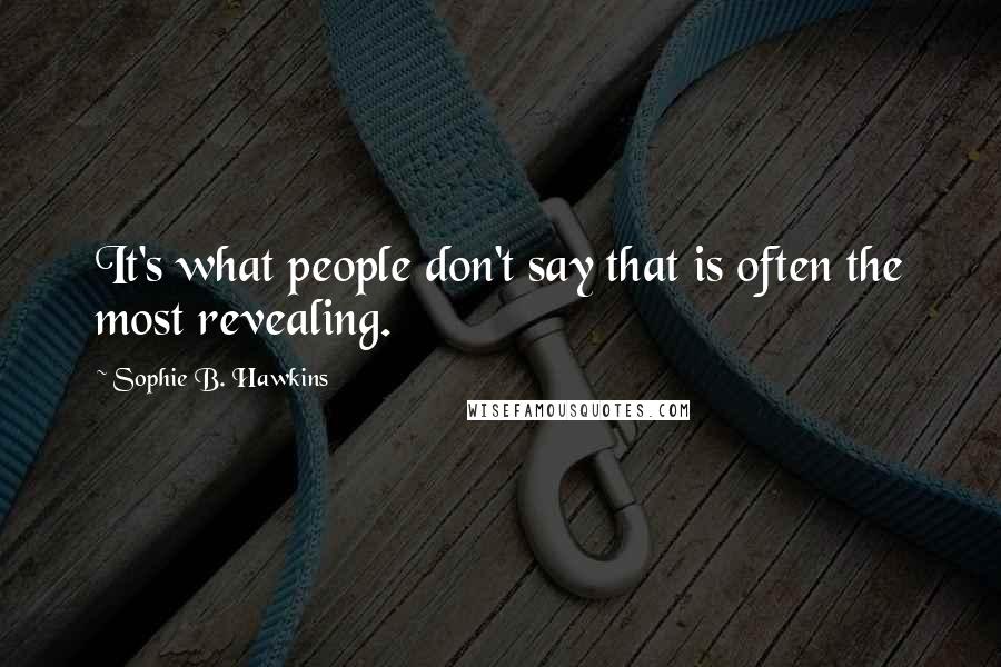 Sophie B. Hawkins Quotes: It's what people don't say that is often the most revealing.