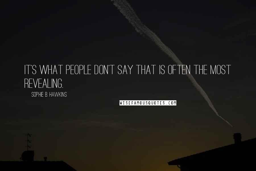 Sophie B. Hawkins Quotes: It's what people don't say that is often the most revealing.