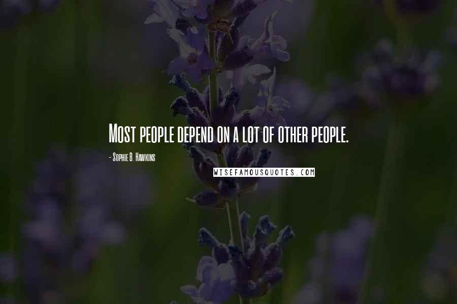 Sophie B. Hawkins Quotes: Most people depend on a lot of other people.