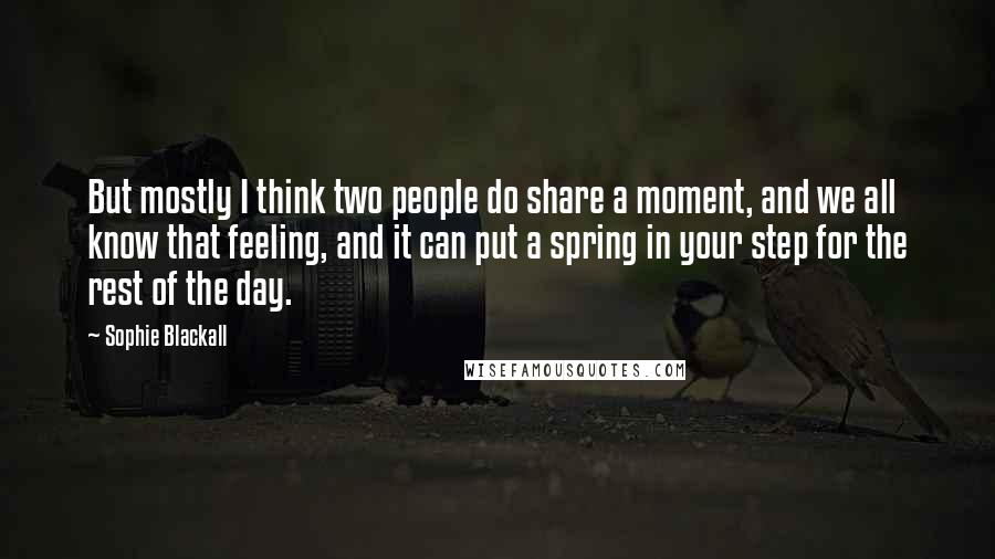 Sophie Blackall Quotes: But mostly I think two people do share a moment, and we all know that feeling, and it can put a spring in your step for the rest of the day.