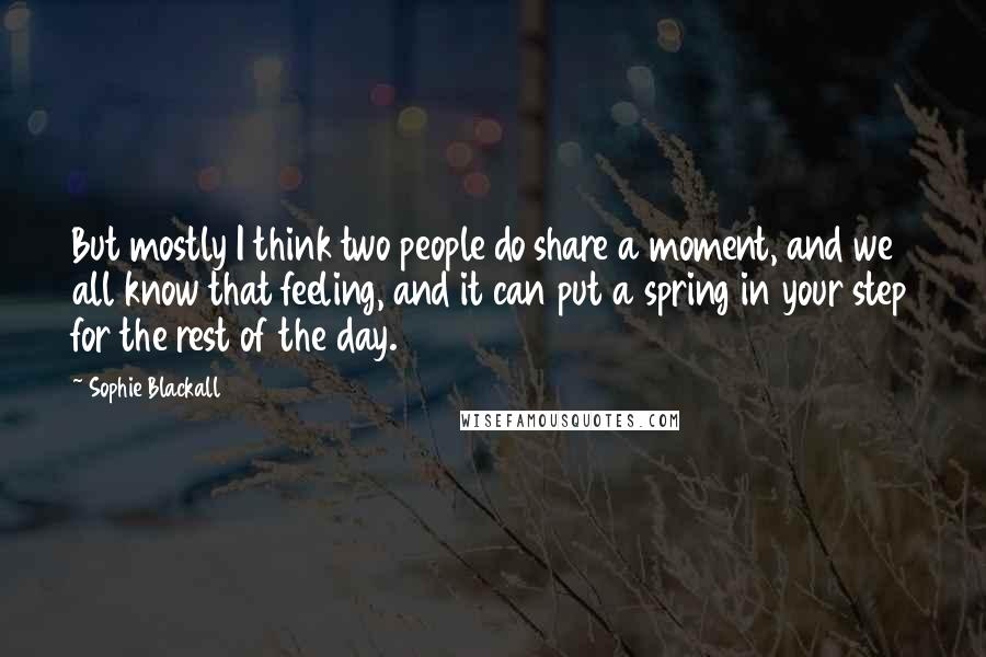 Sophie Blackall Quotes: But mostly I think two people do share a moment, and we all know that feeling, and it can put a spring in your step for the rest of the day.