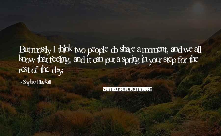 Sophie Blackall Quotes: But mostly I think two people do share a moment, and we all know that feeling, and it can put a spring in your step for the rest of the day.