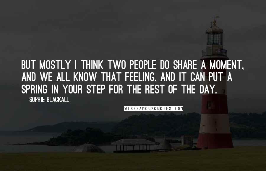 Sophie Blackall Quotes: But mostly I think two people do share a moment, and we all know that feeling, and it can put a spring in your step for the rest of the day.