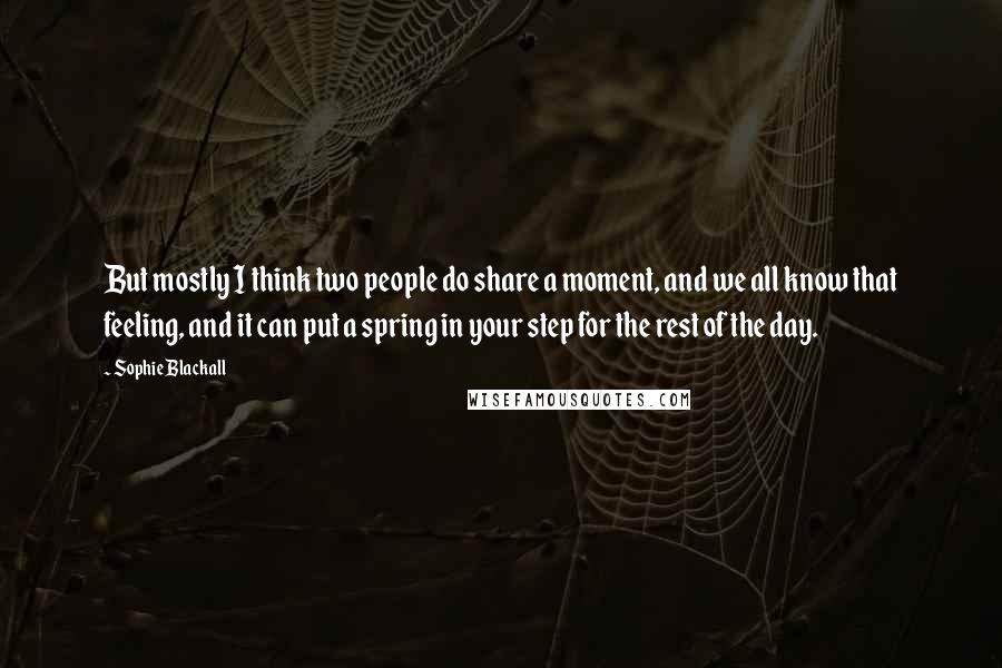 Sophie Blackall Quotes: But mostly I think two people do share a moment, and we all know that feeling, and it can put a spring in your step for the rest of the day.