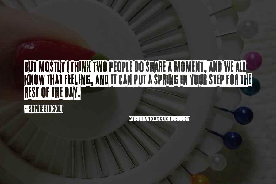 Sophie Blackall Quotes: But mostly I think two people do share a moment, and we all know that feeling, and it can put a spring in your step for the rest of the day.