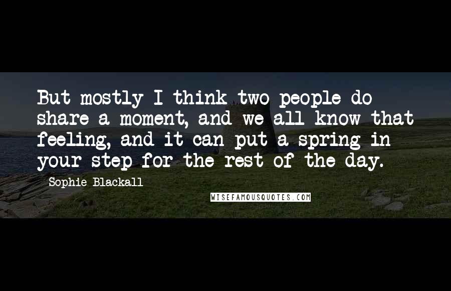 Sophie Blackall Quotes: But mostly I think two people do share a moment, and we all know that feeling, and it can put a spring in your step for the rest of the day.