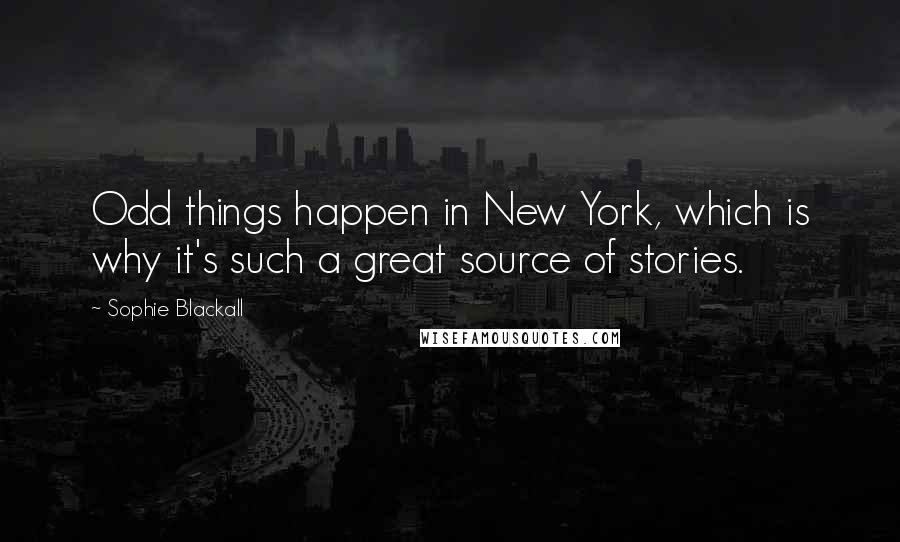Sophie Blackall Quotes: Odd things happen in New York, which is why it's such a great source of stories.