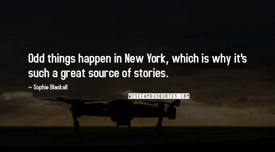 Sophie Blackall Quotes: Odd things happen in New York, which is why it's such a great source of stories.