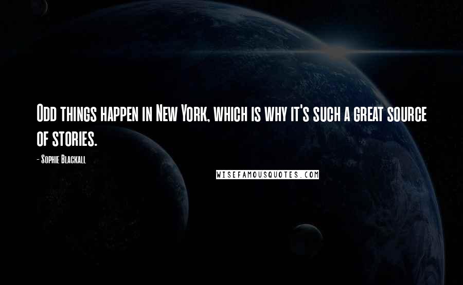Sophie Blackall Quotes: Odd things happen in New York, which is why it's such a great source of stories.