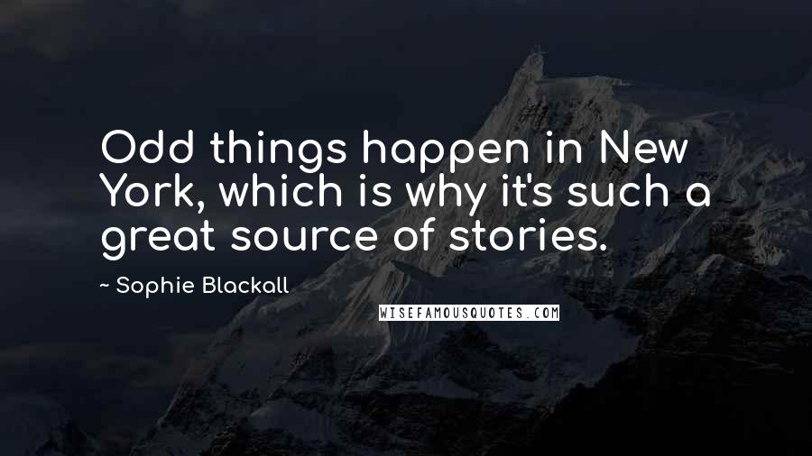 Sophie Blackall Quotes: Odd things happen in New York, which is why it's such a great source of stories.