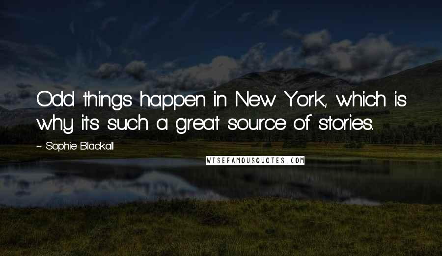 Sophie Blackall Quotes: Odd things happen in New York, which is why it's such a great source of stories.