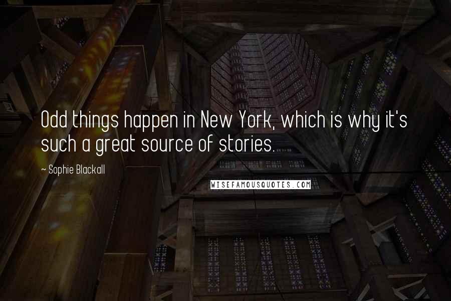 Sophie Blackall Quotes: Odd things happen in New York, which is why it's such a great source of stories.
