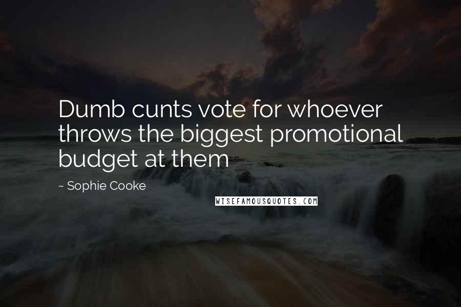 Sophie Cooke Quotes: Dumb cunts vote for whoever throws the biggest promotional budget at them