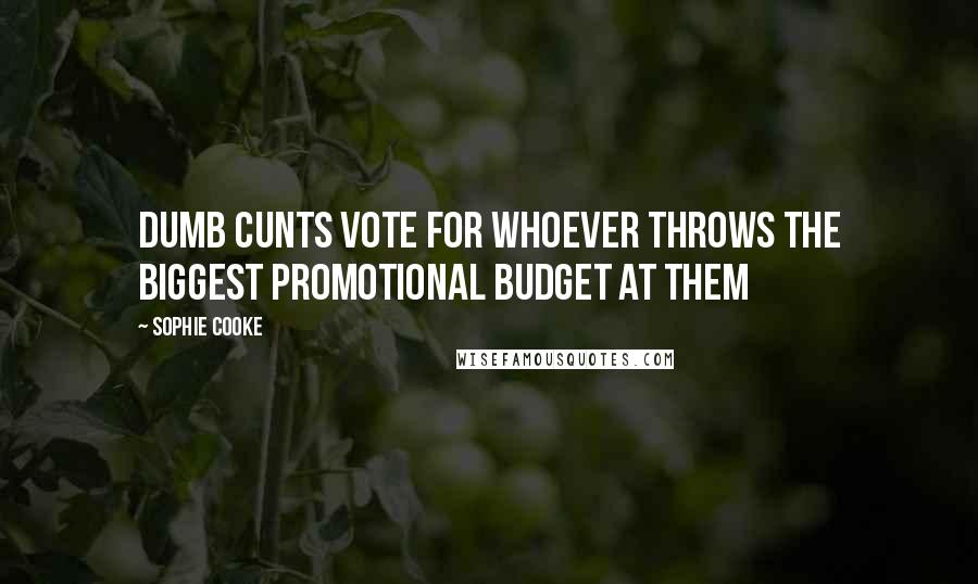 Sophie Cooke Quotes: Dumb cunts vote for whoever throws the biggest promotional budget at them