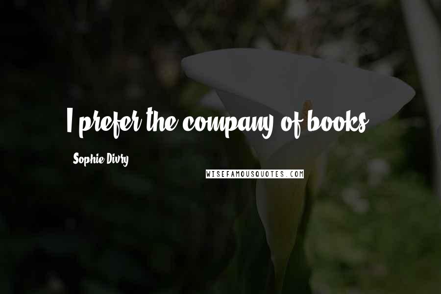 Sophie Divry Quotes: I prefer the company of books.