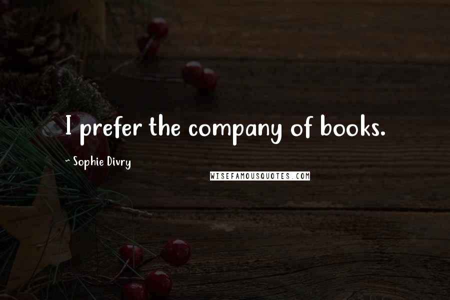 Sophie Divry Quotes: I prefer the company of books.
