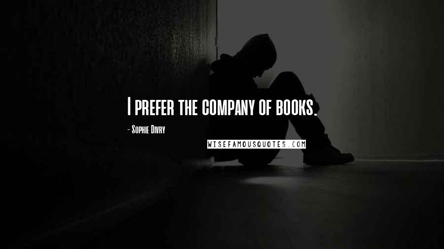 Sophie Divry Quotes: I prefer the company of books.