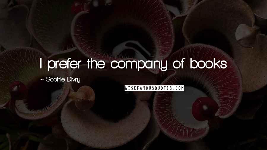 Sophie Divry Quotes: I prefer the company of books.