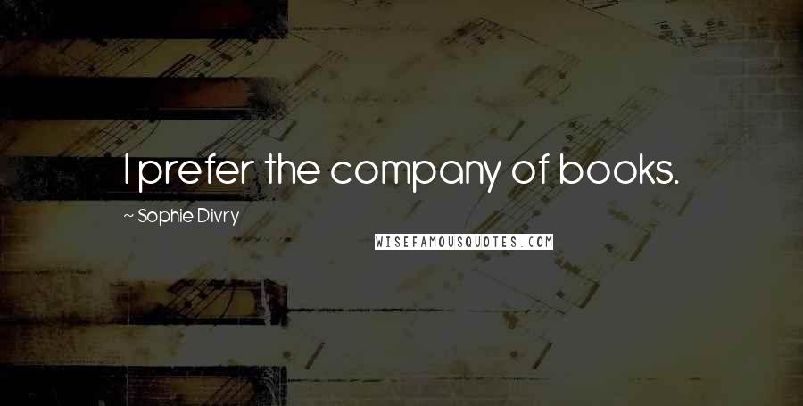 Sophie Divry Quotes: I prefer the company of books.