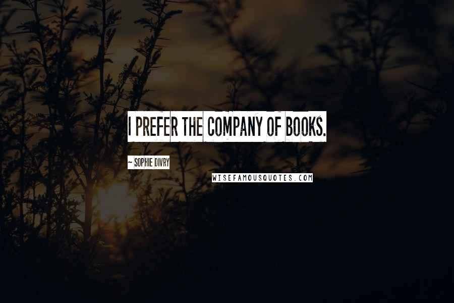 Sophie Divry Quotes: I prefer the company of books.