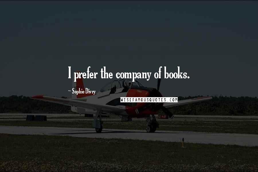 Sophie Divry Quotes: I prefer the company of books.