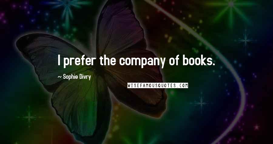 Sophie Divry Quotes: I prefer the company of books.