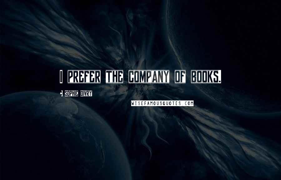 Sophie Divry Quotes: I prefer the company of books.