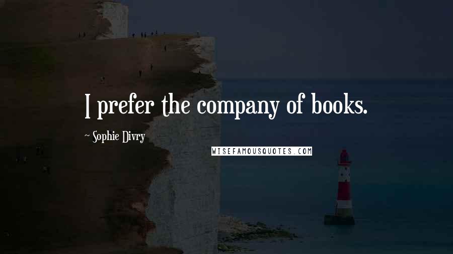 Sophie Divry Quotes: I prefer the company of books.