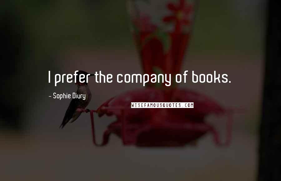 Sophie Divry Quotes: I prefer the company of books.
