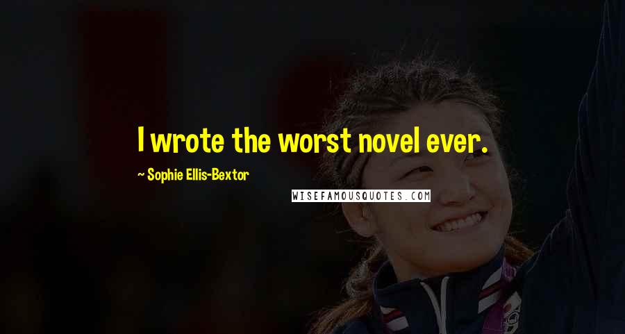Sophie Ellis-Bextor Quotes: I wrote the worst novel ever.
